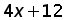 (4 times x) plus 12