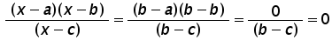 (x minus a) times (x minus b) over (x minus c) = (b minus a) times (b minus b) over (b minus c) = 0 over (b minus c) = 0