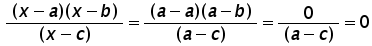 (x minus a) times (x minus b) over (x minus c) = (a minus a) times (a minus b) over (a minus c) = 0 over (a minus c) = 0