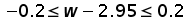 negative 0.2 less than or equal to (w minus 2.95) less than or equal to 0.2