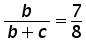 b over (b+c) = 7 over 8