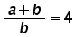 (a+b) over b = 4