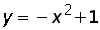 y = negative (x^2) + 1