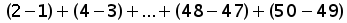 (2 minus 1) plus (4 minus 3) + ... + (48 minus 47) + (50 minus 49)