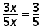 (3 times x) over (5 times x) = 3 over 5