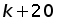 k + 20