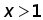 x greater than 1
