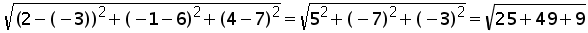 square root ((2 minus negative 3)^2 plus (negative 1 minus 6)^2 plus (4 minus 7) ^2) = square root (5^2 plus negative 7^2 plus negative 3^2) equals square root (25 plus 49 plus 9)
