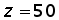 z = 50