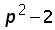 p^2 minus 2