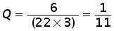 Q = 6 over (22 times 3) = 1 over 11