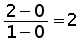 (2 minus 0) over (1 minus 0) = 2