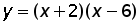 y = (x +2) times (x minus 6)