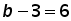 b minus 3 = 6