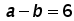a minus b = 6