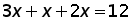 (3 times x) + x + (2 times x) = 12