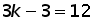 (3 times k) minus 3 = 12