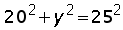 (20 ^ 2) + (y ^ 2) = (25 ^2)