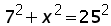 (7 ^ 2) + (x ^2) = (25 ^ 2)