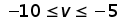 negative 10 less than or equal to v less than or equal to negative 5