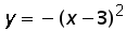 y = minus (x minus 3)^2
