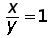 x over y = 1