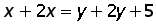 x + (2 times y) = y + (2 times y) + 5