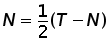 N = (1 over 2) times (T minus N)