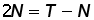 2 times N = T minus N