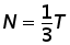 N = (1 over 3) times T