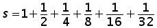 s = 1 + (1 over 2) + (1 over 4) + (1 over 8) + (1 over 16) + (1 over 32)