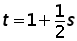 t =1 + (1 over 2) times s