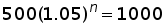 500 times (1.05)^n = 1000