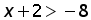 x + 2 greater than negative 8