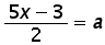 ((5 times x) minus 3) over 2 = a