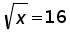 square root (x) = 16
