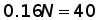 0.16 times N = 40