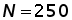 N = 250