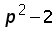 (p^2) minus 2