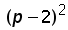 (p minus 2)^2