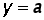 y equals a