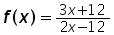function f(x) = ((3 times x) plus 12) over ((2 times x) minus 12)