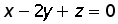 x minus (2 times y) + z = 0