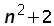 n^2 + 2