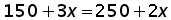 150 + 3 times x = 250 + 2 times x