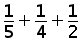 (1 over 5) + (1 over 4) + (1 over 2)