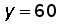 y=60