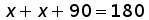 x + x + 90 = 180