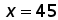 x=45