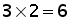 3 times 2 = 6